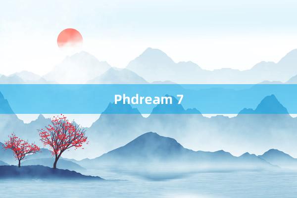 Phdream 7