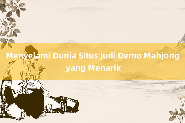 Menyelami Dunia Situs Judi Demo Mahjong yang Menarik