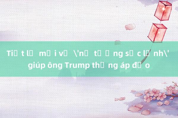 Tiết lộ mới về 'nữ tướng sắc lạnh' giúp ông Trump thắng áp đảo