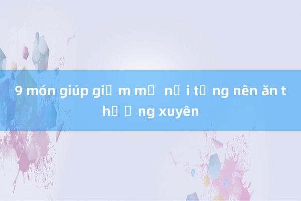 9 món giúp giảm mỡ nội tạng nên ăn thường xuyên