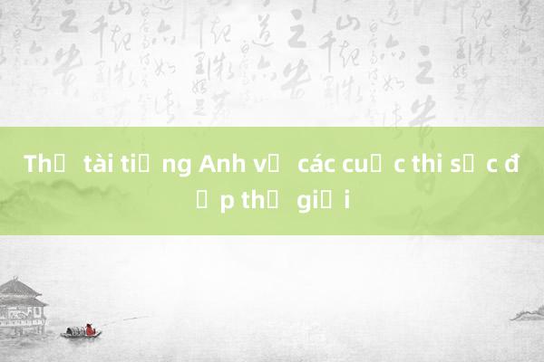 Thử tài tiếng Anh về các cuộc thi sắc đẹp thế giới