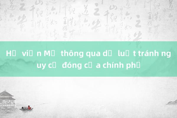 Hạ viện Mỹ thông qua dự luật tránh nguy cơ đóng cửa chính phủ