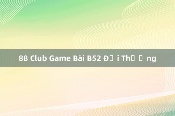 88 Club Game Bài B52 Đổi Thưởng