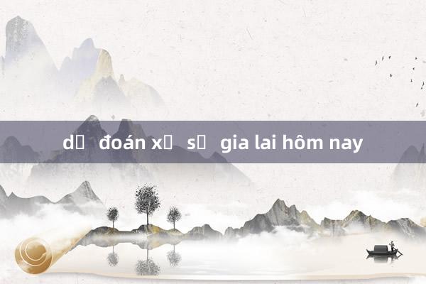 dự đoán xổ số gia lai hôm nay