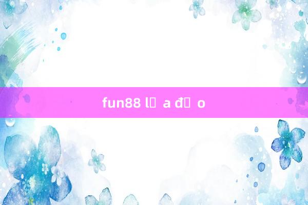 fun88 lừa đảo