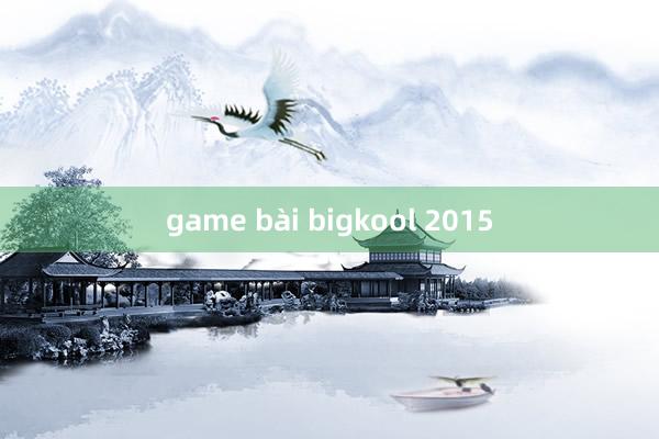 game bài bigkool 2015