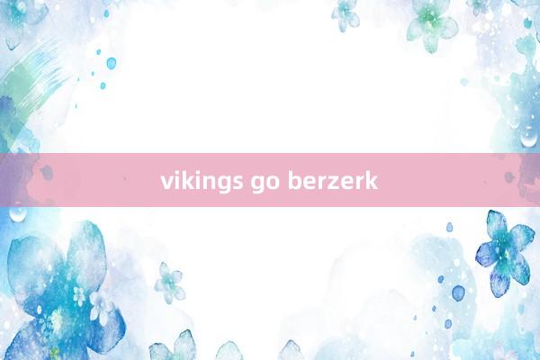 vikings go berzerk