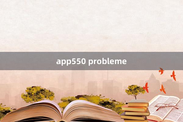 app550 probleme