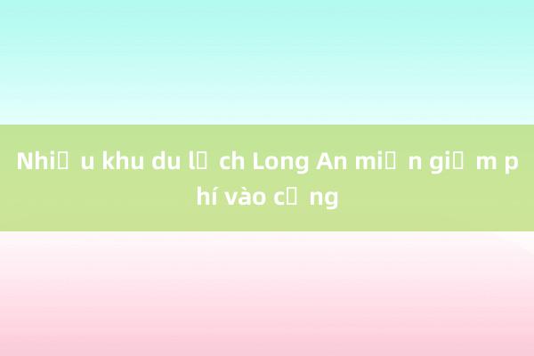 Nhiều khu du lịch Long An miễn giảm phí vào cổng