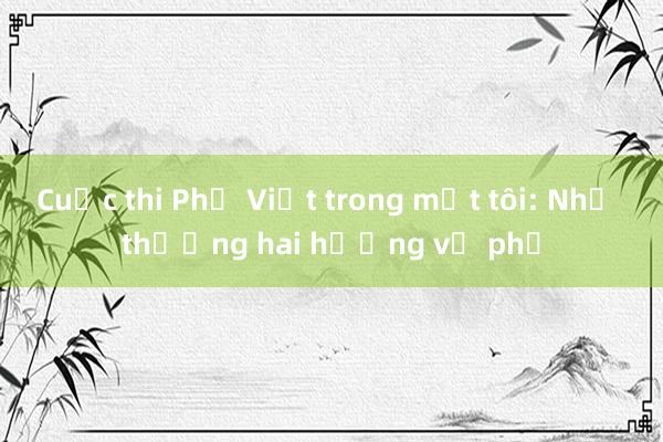 Cuộc thi Phở Việt trong mắt tôi: Nhớ thương hai hương vị phở