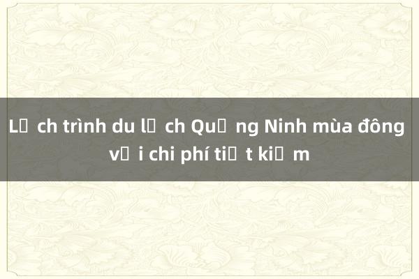 Lịch trình du lịch Quảng Ninh mùa đông với chi phí tiết kiệm