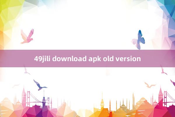 49jili download apk old version